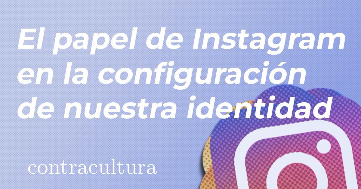 El papel de Instagram en la configuración de nuestra identidad -  Contracultura